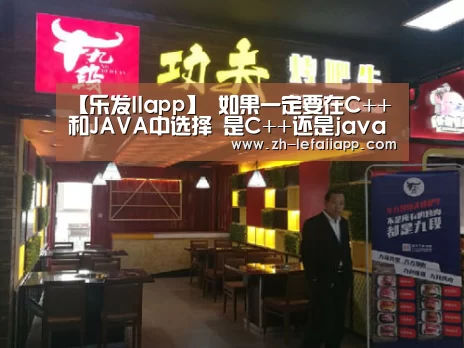 【乐发IIapp】
如果一定要在C++和JAVA中选择 是C++还是java?(图1) 乐发IIapp