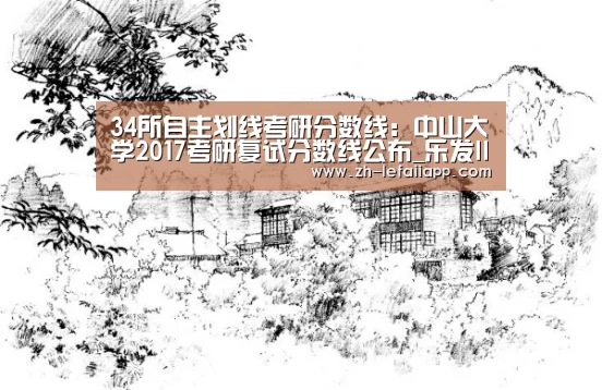 34所自主划线考研分数线:中山大学2017考研复试分数线公布_乐发IIapp(图1) 乐发IIapp