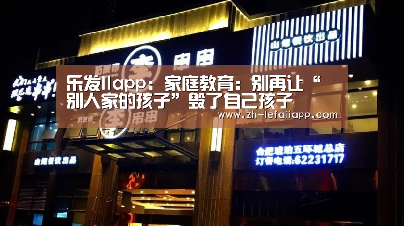 乐发IIapp:家庭教育:别再让“别人家的孩子”毁了自己孩子(图4) 乐发IIapp